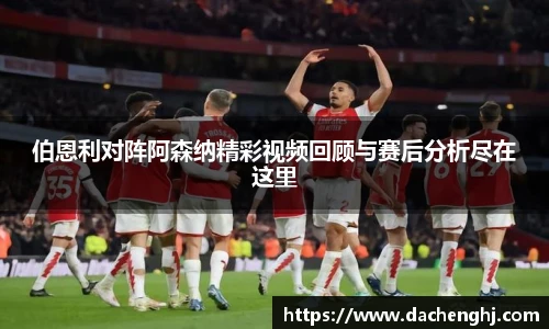 伯恩利对阵阿森纳精彩视频回顾与赛后分析尽在这里
